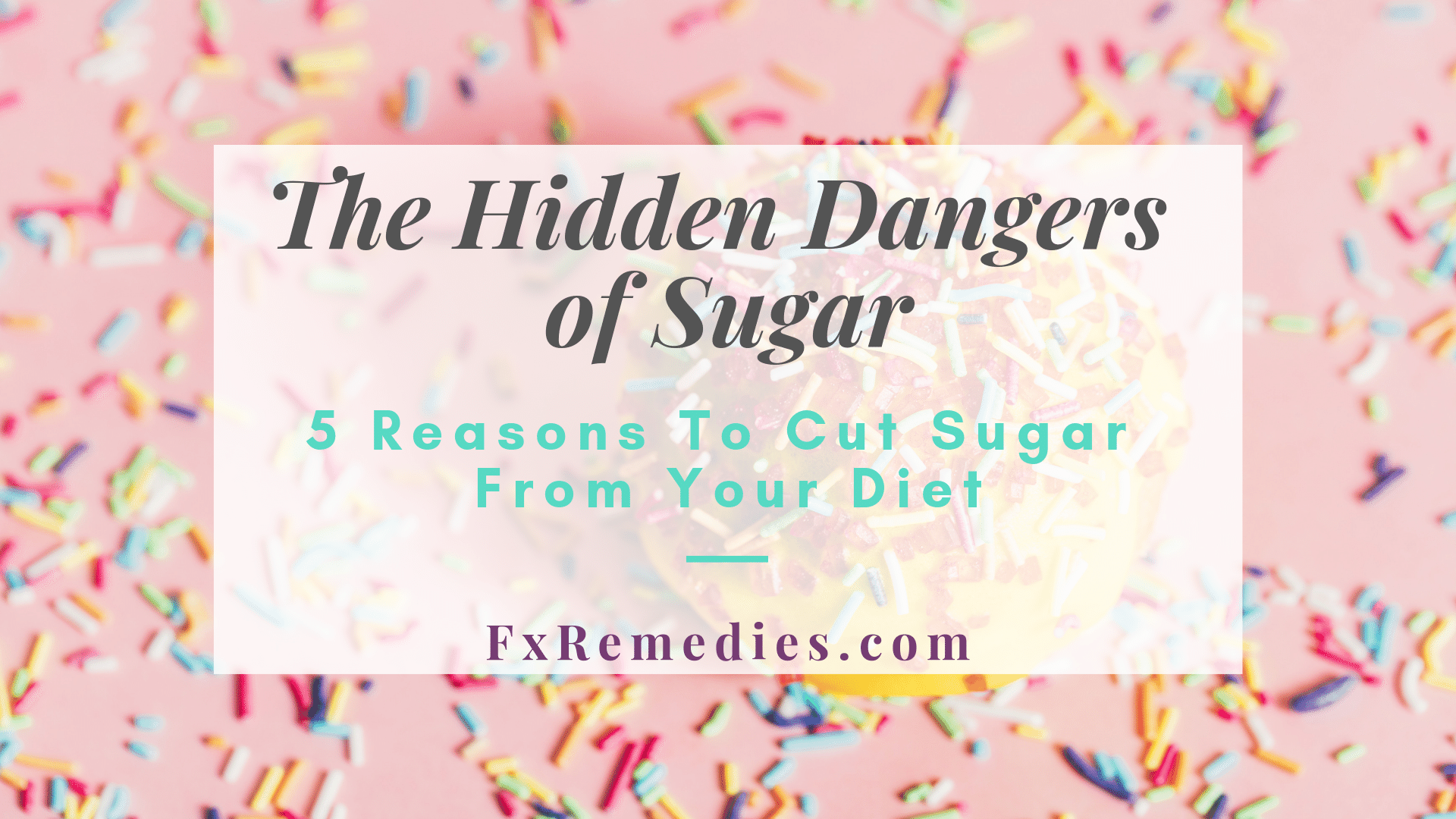 The Hidden Dangers Of Sugar: 5 Reasons To Cut Sugar From Your Diet